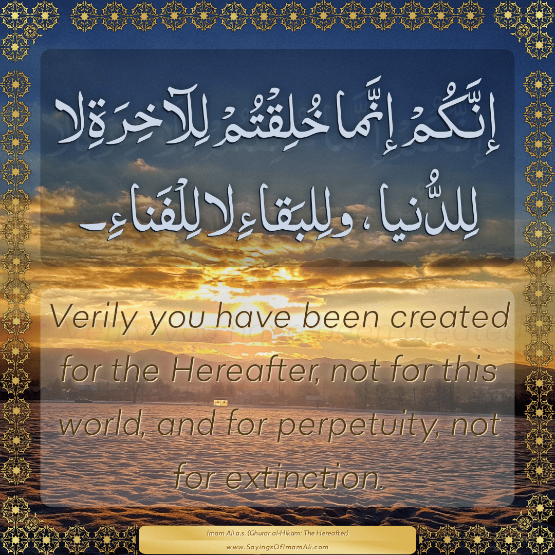 Verily you have been created for the Hereafter, not for this world, and...